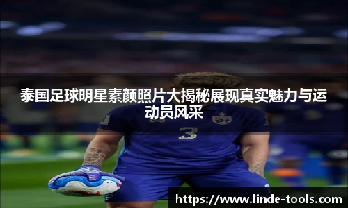 泰国足球明星素颜照片大揭秘展现真实魅力与运动员风采